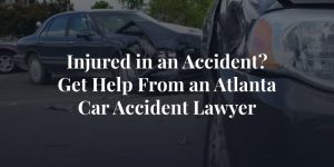 injured in an accident? get help from an Atlanta car accident lawyer