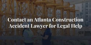 contact an atlanta construction accident lawyer for legal help