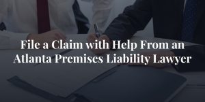 file a claim with help from an atlanta premises liability lawyer