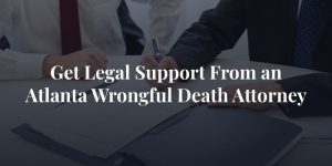 get legal support from an atlanta wrongful death attorney